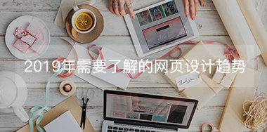 2019年設(shè)計(jì)師需要了解的幾大網(wǎng)頁(yè)設(shè)計(jì)趨勢(shì)